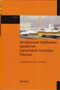 Актуальные проблемы развития налоговой системы России. Учебник