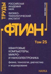 Квантовые компьютеры, микро-и наноэлектроника. Физика, технология, диагностика. Труды ФТИАН. Том 25