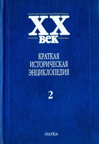 XX век. Краткая историческая энциклопедия. В 2-х томах. Явления века. Страны. Люди. Том 2