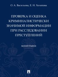 Проверка и оценка криминалистически значимой информации при расследовании преступлений. Монография