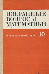 Избранные вопросы математики. 10 класс. Факультативный курс