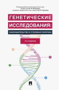 Генетические исследования. Законодательство и уголовная политика. Монография