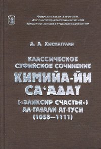 Классическое суфийское сочинение `Кимийа-йи са'адат` (`Эликсир счастья`) Абу Хамила Мухаммада ал-Газали ат-Туси (1058—1111)