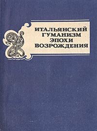 Итальянский гуманизм эпохи Возрождения. Сборник текстов. Часть 1