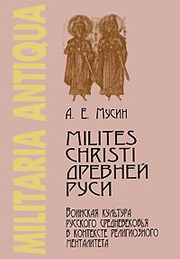 Milites Christi Древней Руси. Воинская культура русского Средневековья в контексте религиозного менталитета