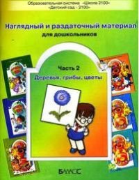 Наглядный и раздаточный материал для дошкольников Ч. 2 Деревья,грибы,цветы Пос.к тет.