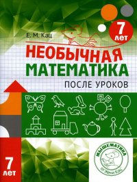 Необычная математика после уроков. Для детей 7 лет. 3-е изд., стер