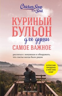 Куриный бульон для души. Самое важное. Расстаться с ненужным и обнаружить, что счастье всегда было