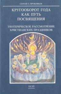 Кругооборот года как путь посвящения. Эзотерическое рассмотрение христианских праздников