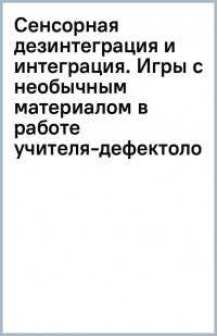 Сенсорная дезинтеграция и интеграция. Игры с необычным материалом в работе учителя-дефектолога