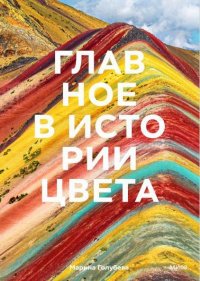 Главное в истории цвета. Искусство, мифология и история от первобытных ритуалов до института цвета Pantone