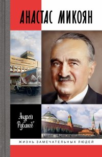 Анастас Микоян. От Ленина до Кеннеди. История кремлевского лидера