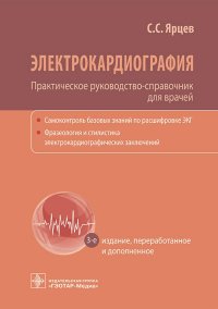 Электрокардиография. Практическое руководство-справочник для врачей. 3-е изд., перераб. и доп