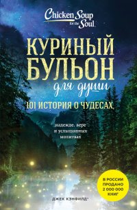 Куриный бульон для души. 101 история о чудесах, надежде, вере и услышанных молитвах