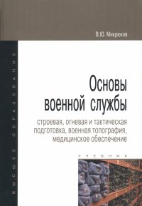 Основы военной службы. Строевая, огневая и тактическая подготовка, военная топография. Учебник