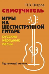 Самоучитель игры на шестиструн.гитаре:русские народные песни:безнот.метод