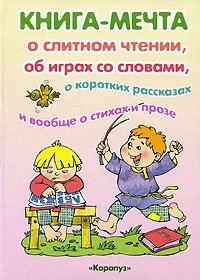 Книга-мечта о слитном чтении, об играх со словами, о коротких рассказах и вообще о стихах и прозе