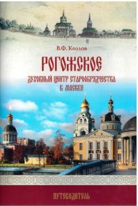 Рогожское - духовный центр старообрядчества в Москве: путеводитель