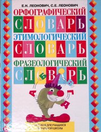 Орфографический словарь. Этимологический словарь. Фразеологический словарь. Пособие для учащихся начальной школы