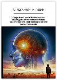 Следующий этап человечества: исследование возможностей бессмертного информационного существования