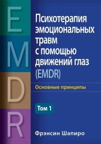 Психотерапия эмоциональных травм с помощью движений глаз (EMDR). Том 1. Основные принципы