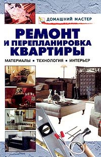 Ремонт и перепланировка квартиры. Материалы, технология, интерьер