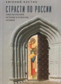 Страсти по России. Смыслы русской истории и культуры сегодня