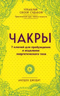 Чакры. 7 ключей для пробуждения и исцеления энергетического тела