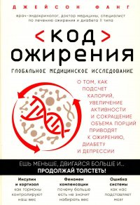 Код ожирения. Глобальное медицинское исследование о том, как подсчет калорий, увеличение активности и сокращение объема порций приводят к ожирению, ди