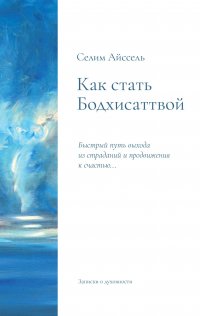 Как стать Бодхисаттвой. Быстрый путь выхода из страданий и продвижения к счастью