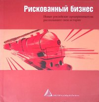 Рискованный бизнес. Новые российские предприниматели рассказывают свои истории