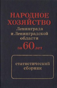 Народное хозяйство Ленинграда и Ленинградской области за 60 лет. Статистический сборник