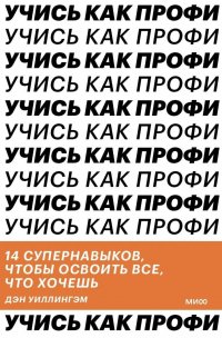 Учись как профи. 14 супернавыков, чтобы освоить все что хочешь