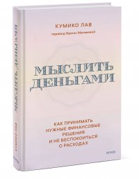 Мыслить деньгами. Как принимать нужные финансовые решения и не беспокоиться о расходах