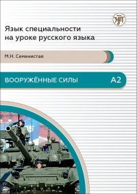 Вооруженные силы. Пособие по языку специальности для иностранных военнослужащих. Базовый уровень. А2 (Armed Forces : specialty language guide for foreign military personnel. Level А2) /русски