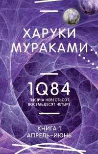 1Q84. Тысяча Невестьсот Восемьдесят Четыре. Книга 1. Апрель - июнь