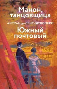 Антуан де Сент-Экзюпери - «Манон, танцовщица. Южный почтовый»