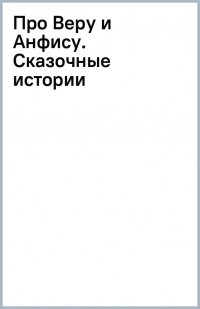 Про Веру и Анфису. Сказочные истории