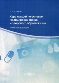 Курс лекций по основам медицинских знаний и здорового образа жизни: Учебное пособие. 2-е изд., стер