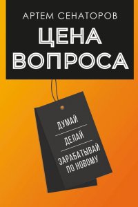 Цена вопроса. Думай, делай и зарабатывай по-новому