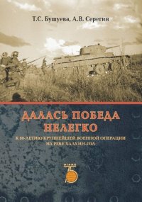 А. В. Серегин, Т. С. Бушуева - «Далась победа нелегко. К 80-летию крупнейшей военной операции на реке Халхин-Гол»