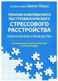 Терапия комплексного посттравматического стрессового расстройства: практическое руководство