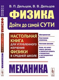 МЕХАНИКА. Физика: дойти до самой сути! Настольная книга для углубленного изучения физики в средней школе. Книга 1: Механика