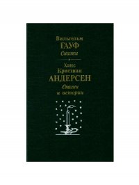 Вильгельм Гауф. Сказки. Ханс Кристиан Андерсен. Сказки и истории