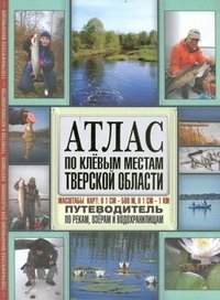 Атлас по клевым местам Тверской области. Путеводитель по рекам, озерам и водохранилищам