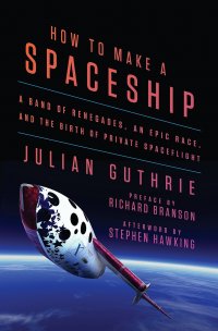 How to Make a Spaceship: A Band of Renegades, an Epic Race, and the Birth of Private Spaceflight. Как сделать космический корабль: банда ренегатов, эпическая гонка и рождение частных космичес