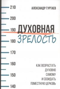 Духовная зрелость. Как возрастать духовно самому и созидать поместную церковь