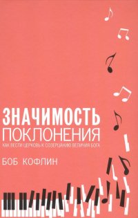 Значимость поклонения. Как вести церковь к созерцанию величия Бога