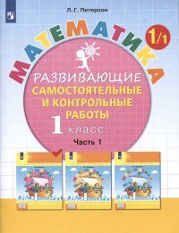 Математика. 1 класс. Развивающие самостоятельные и контрольные работы. Учебное пособие. В трех частях.  Часть 1