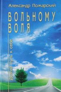 Вольному воля...Долгий путь к себе